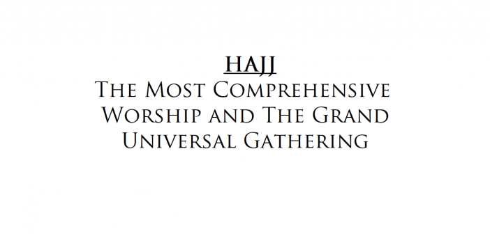 Hajj: The Most Comprehensive Worship And the Grand Universal Gathering